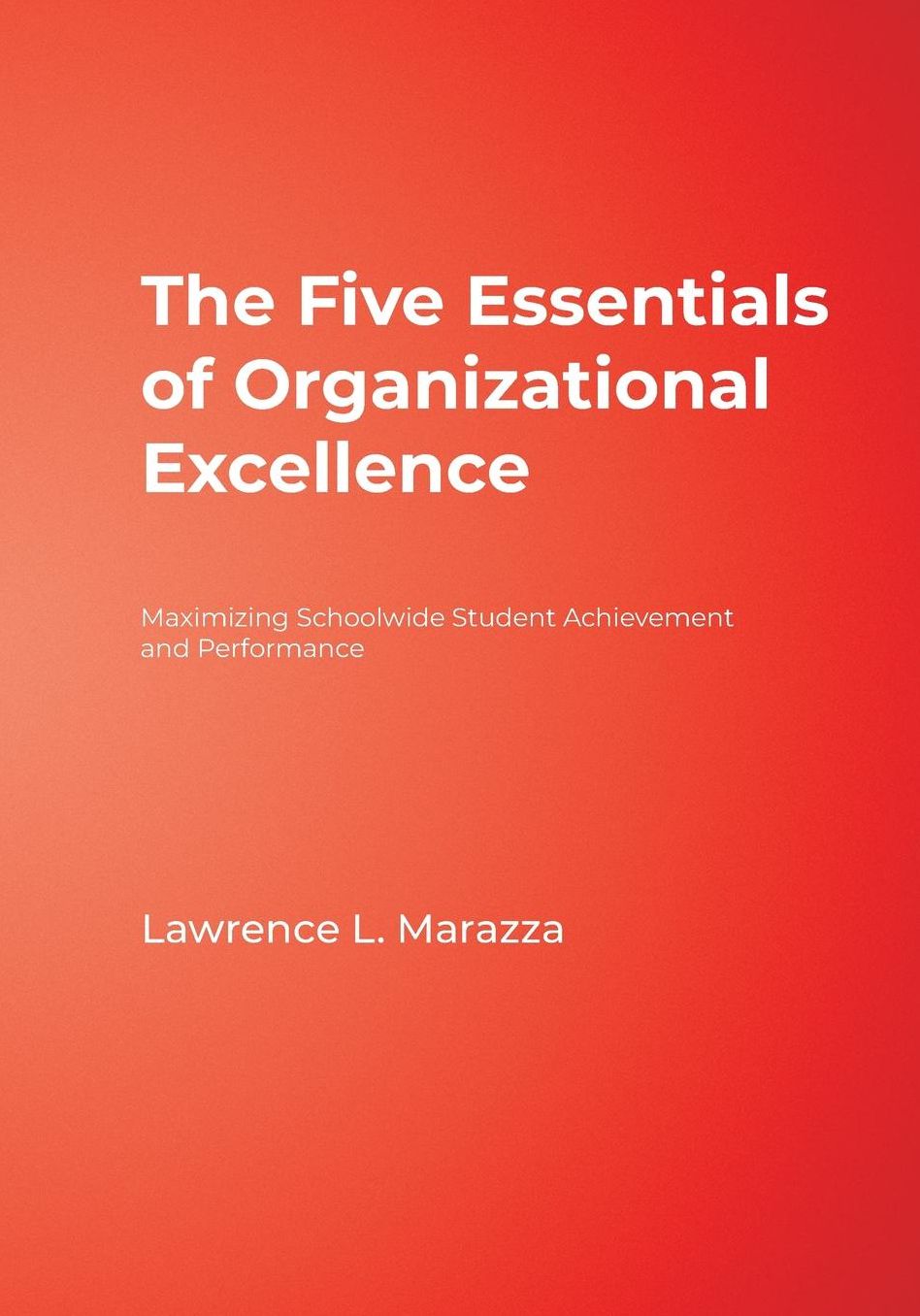 The 5 Essentials of Organizational Excellence: Maximizing Schoolwide Student Achievement and Performance
