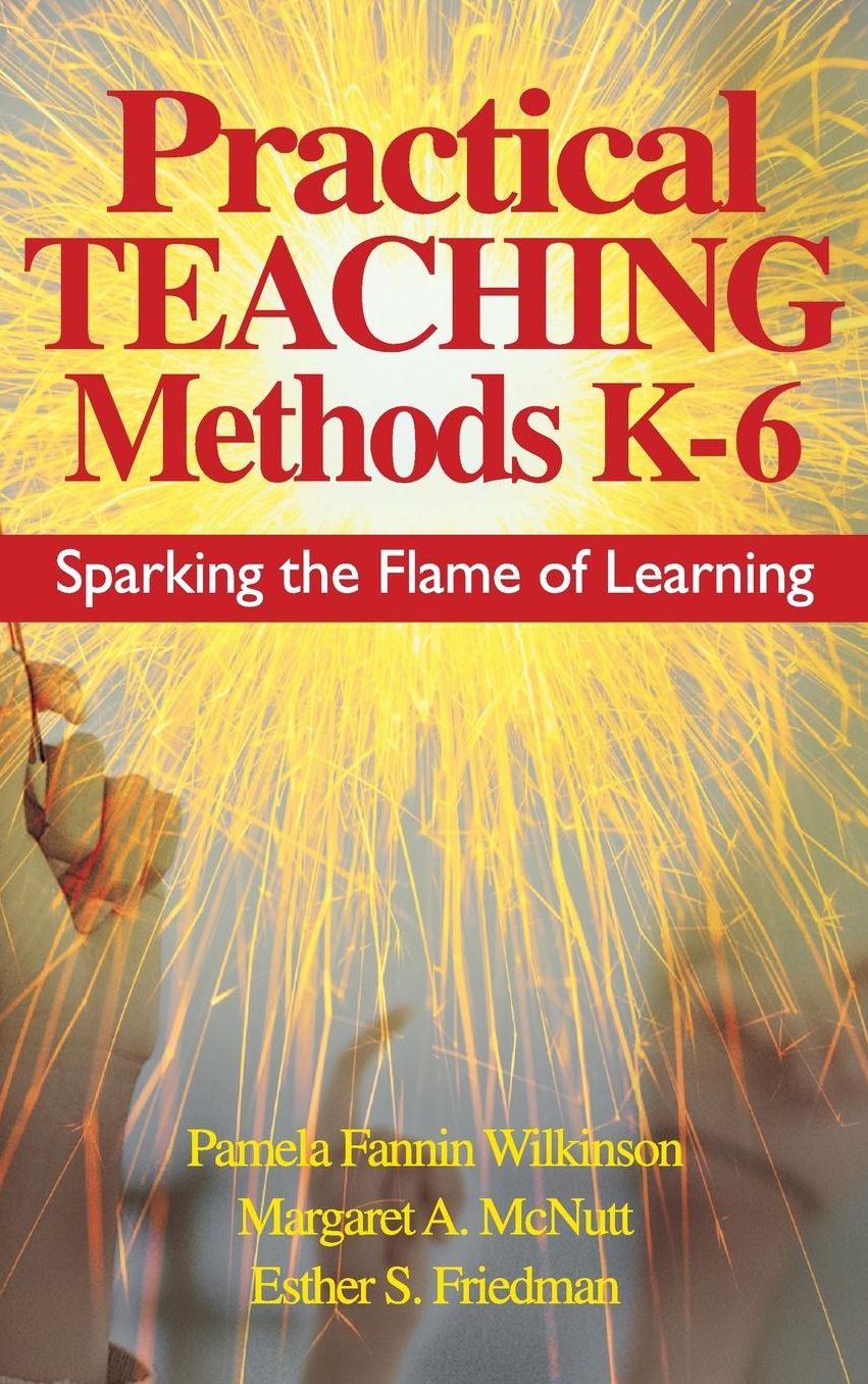 Practical Teaching Methods K-6: Sparking the Flame of Learning.