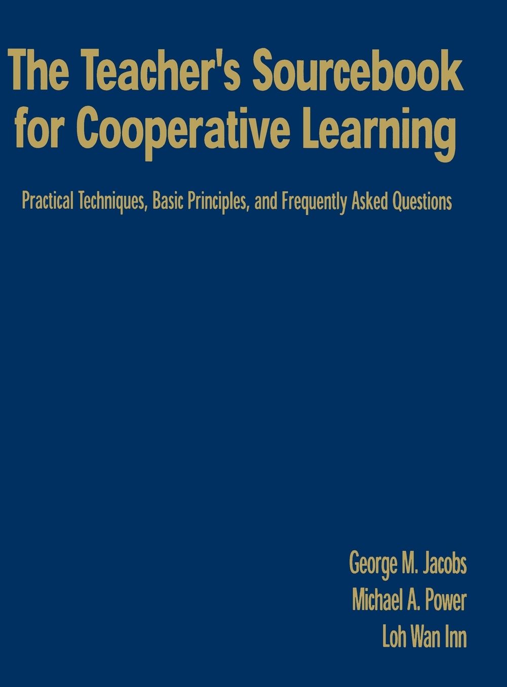 The Teacher's Sourcebook for Cooperative Learning: Practical Techniques, Basic Principles, and Frequently Asked Questions