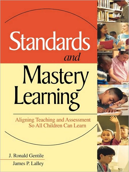 Standards and Mastery Learning: Aligning Teaching and Assessment So All Children Can Learn