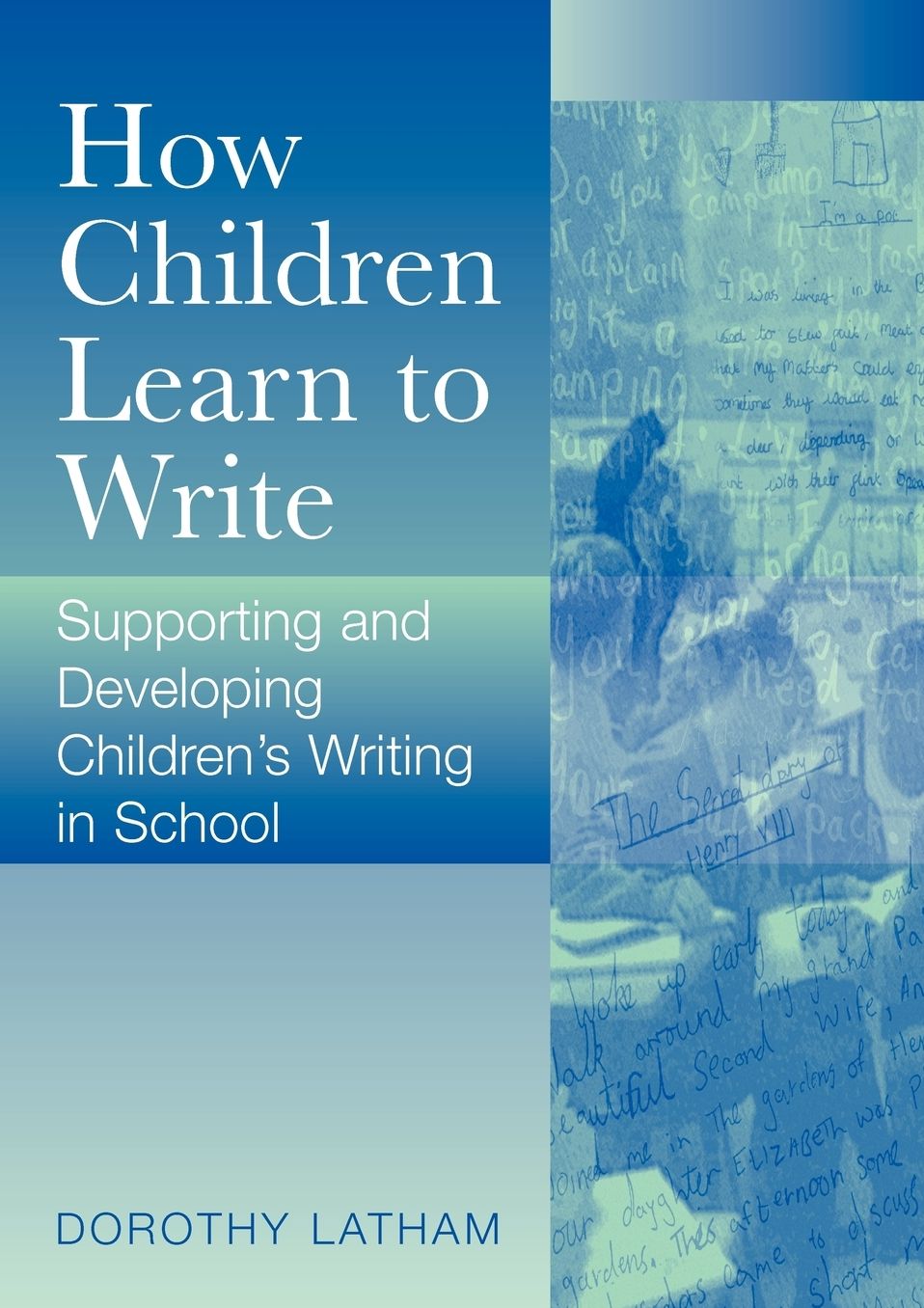 How Children Learn to Write: Supporting and Developing Children's Writing in School