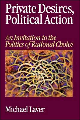 Private Desires, Political Action: An Invitation to the Politics of Rational Choice