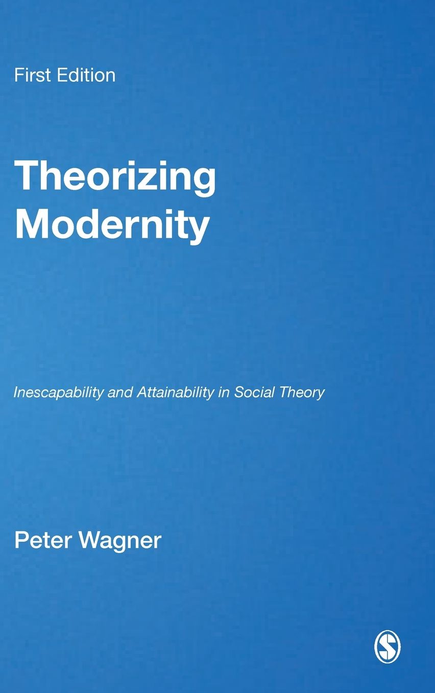 Theorizing Modernity: Inescapability and Attainability in Social Theory