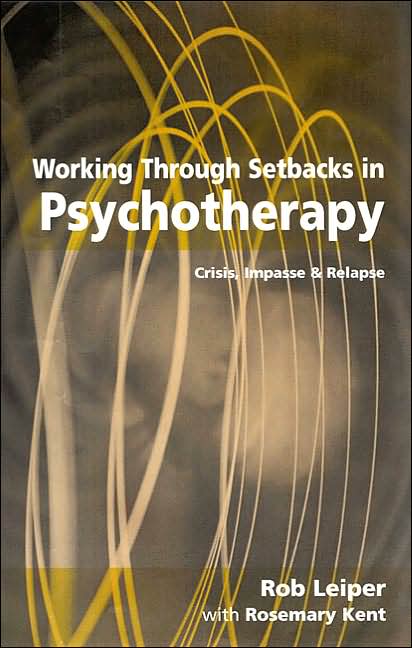 Working Through Setbacks in Psychotherapy: Crisis, Impasse and Relapse
