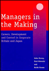 Managers in the Making: Careers, Development and Control in Corporate Britain and Japan