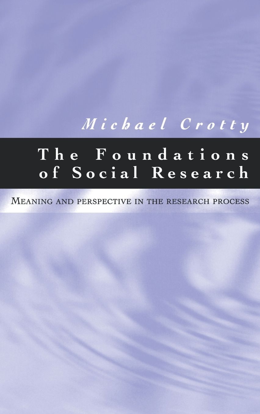 The Foundations of Social Research: Meaning and Perspective in the Research Process