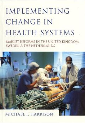 Implementing Change in Health Systems: Market Reforms in the United Kingdom, Sweden and The Netherlands