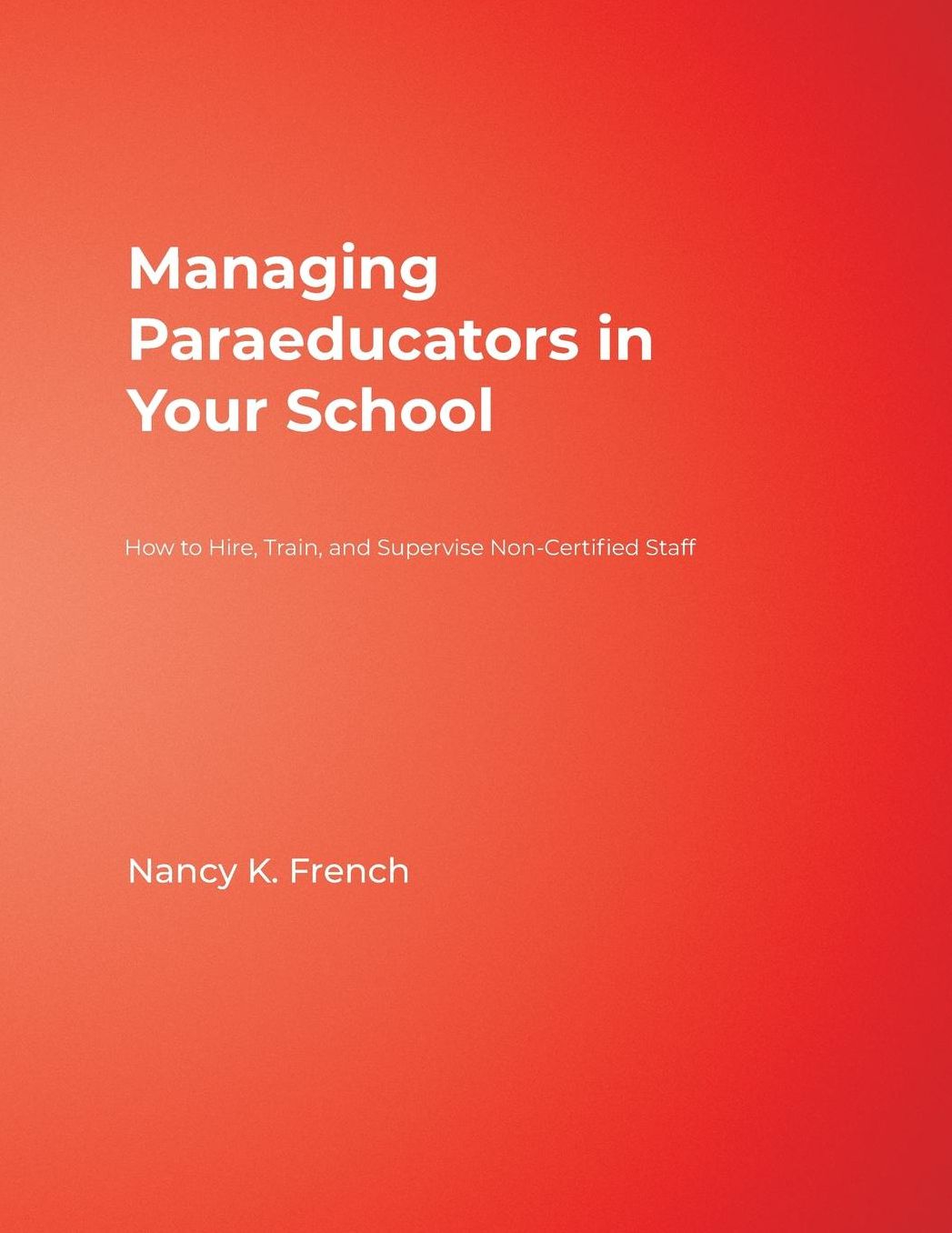 Managing Paraeducators in Your School: How to Hire, Train, and Supervise Non-Certified Staff