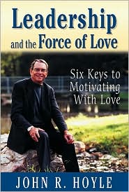 Leadership and the Force of Love: Six Keys to Motivating With Love