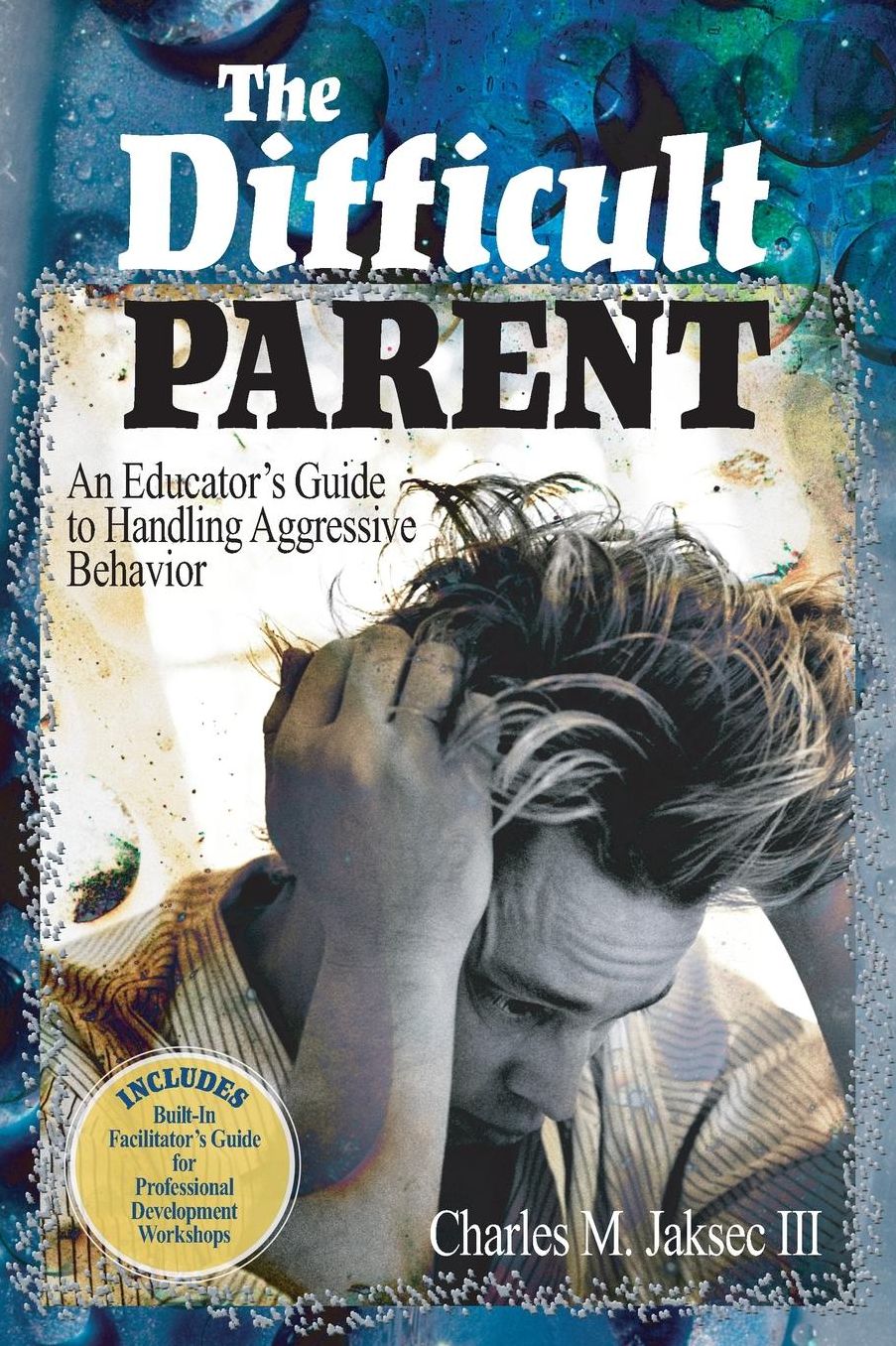 The Difficult Parent: An Educator's Guide to Handling Aggressive Behavior