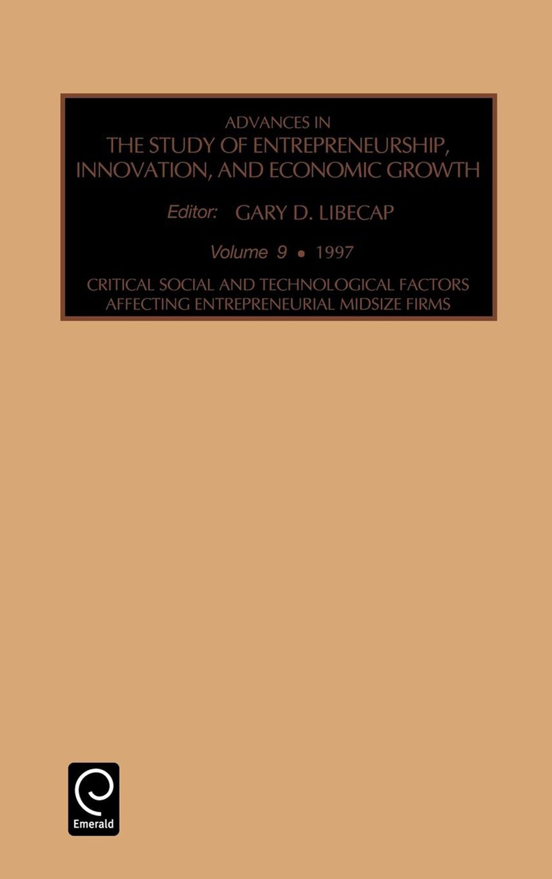 Advances in the study of entrepreneurship innovation and economic growth, Volume 9