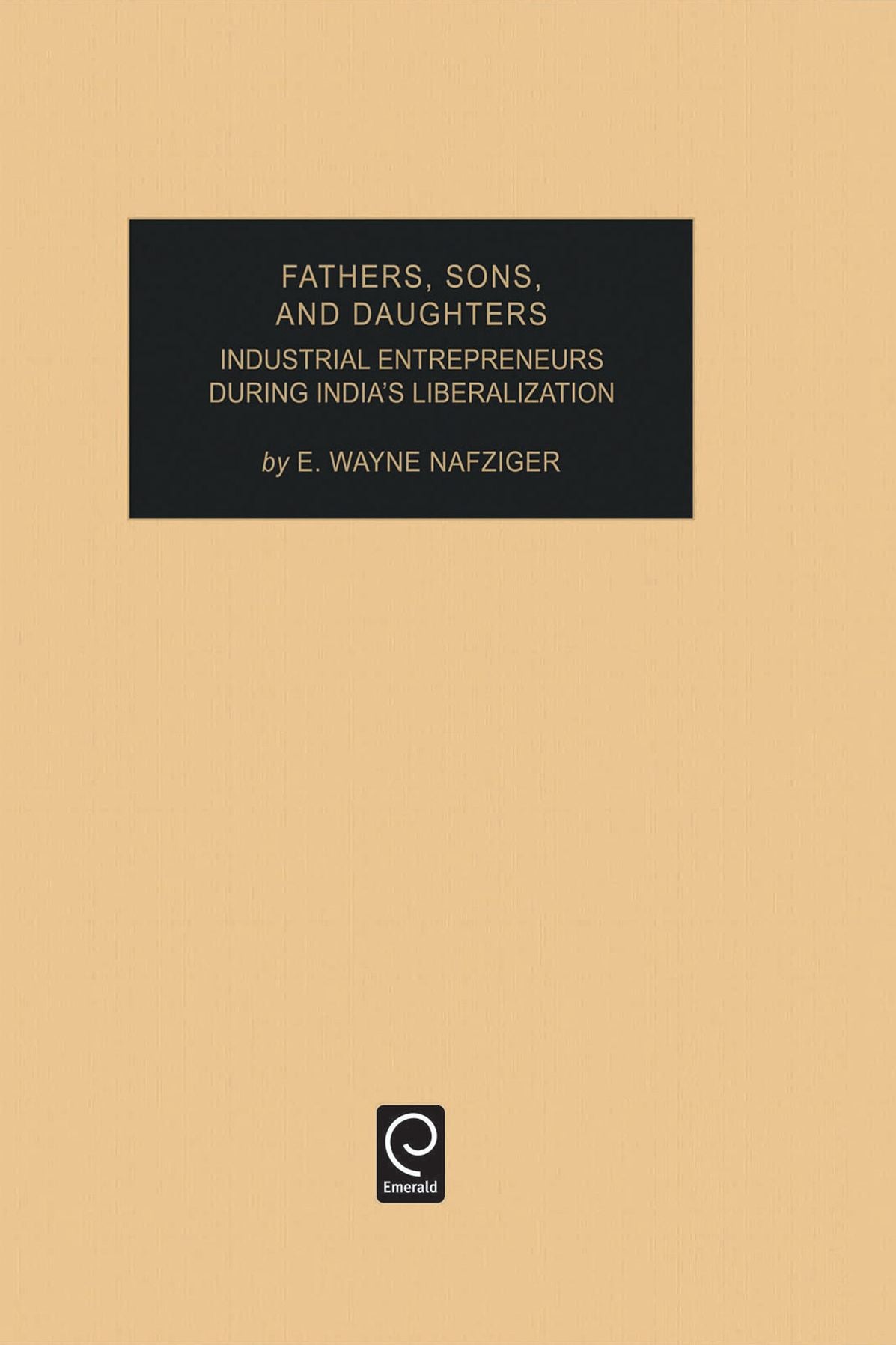 Fathers, Sons, and Daughters: Industrial Entrepreneurs During India's Liberalization, Volume 15