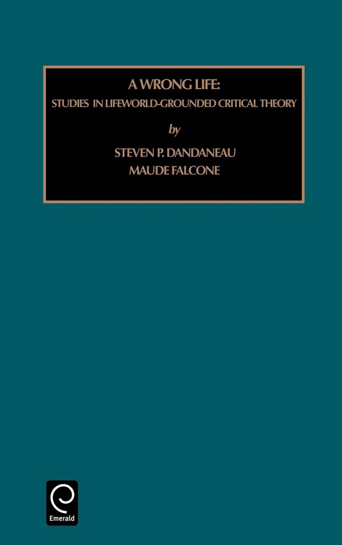 WRONG LIFE: STUDIES IN LIFEWORLD-GROUNDED CRITICAL THEORY