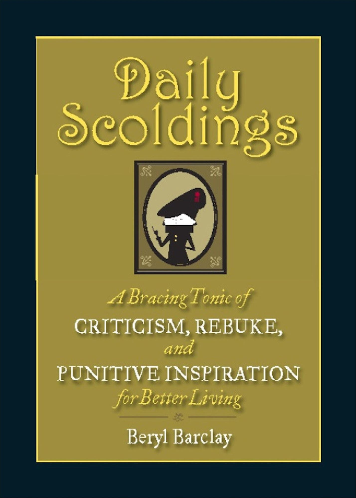 Daily Scoldings: A Bracing Tonic of Criticism, Rebuke, and Punitive Inspiration for Better Living