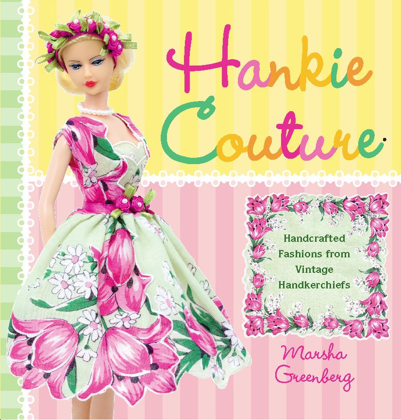 Hankie Couture: Hand-Crafted Fashions from Vintage Handkerchiefs