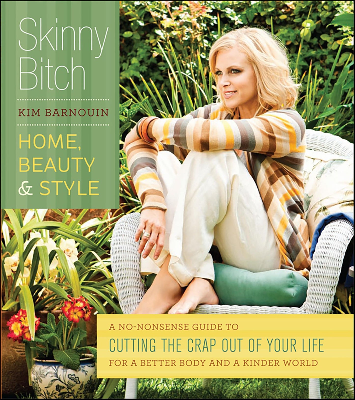 Skinny Bitch: Home, Beauty &amp; Style: A No-Nonsense Guide to Cutting the Crap Out of Your Life for a Better Body and a Kinder World