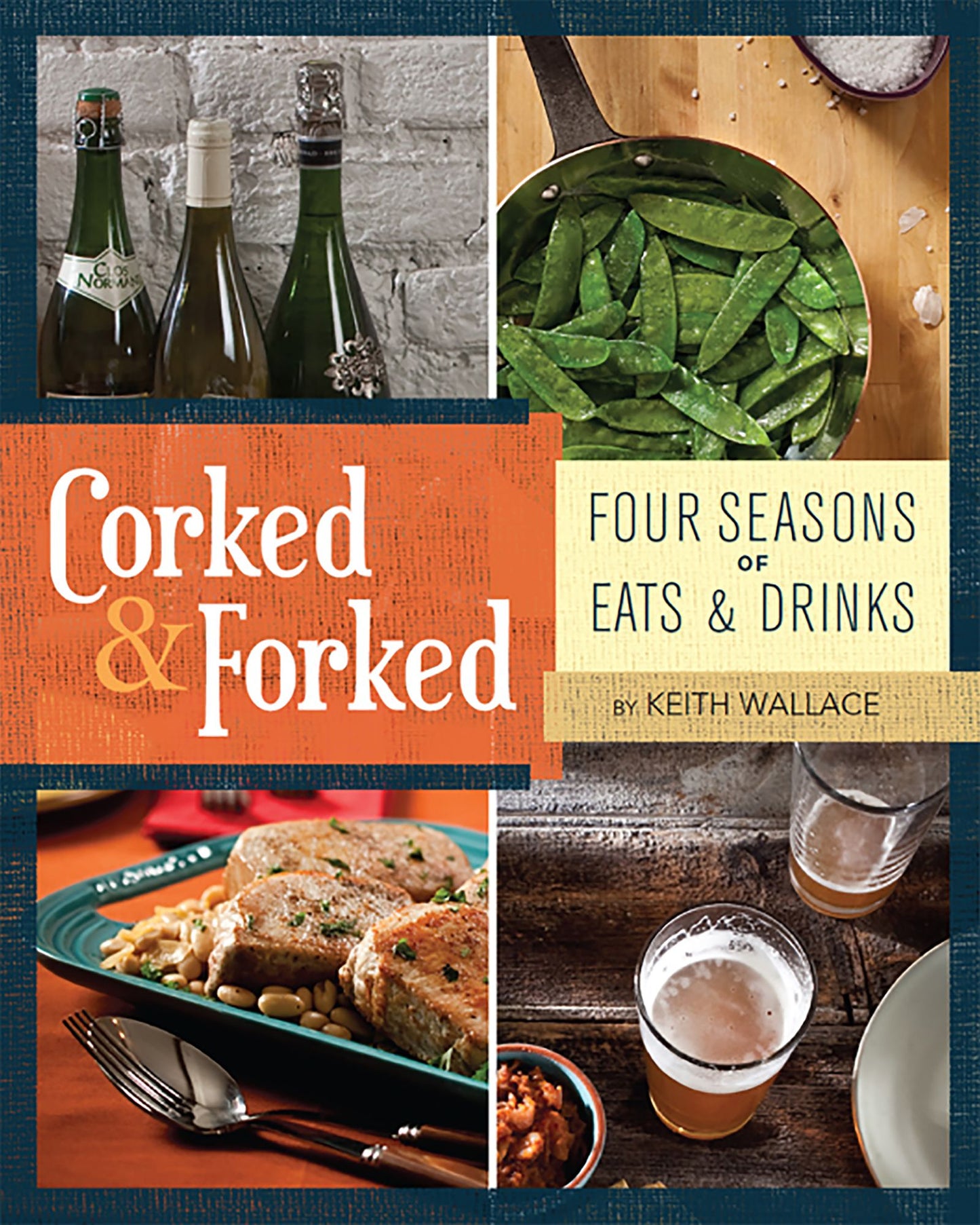 Corked &amp; Forked: Four Seasons of Eats and Drinks