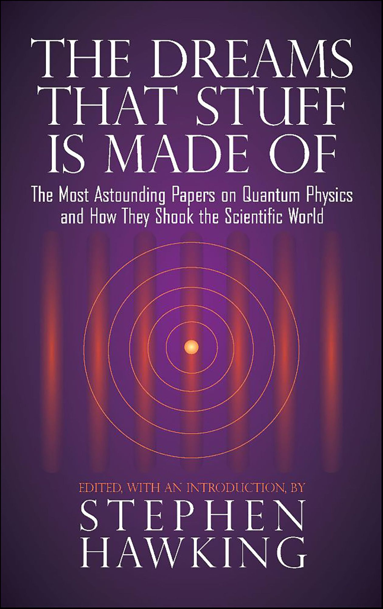 The Dreams That Stuff Is Made Of: The Most Astounding Papers of Quantum Physics--and How They Shook the Scientific World
