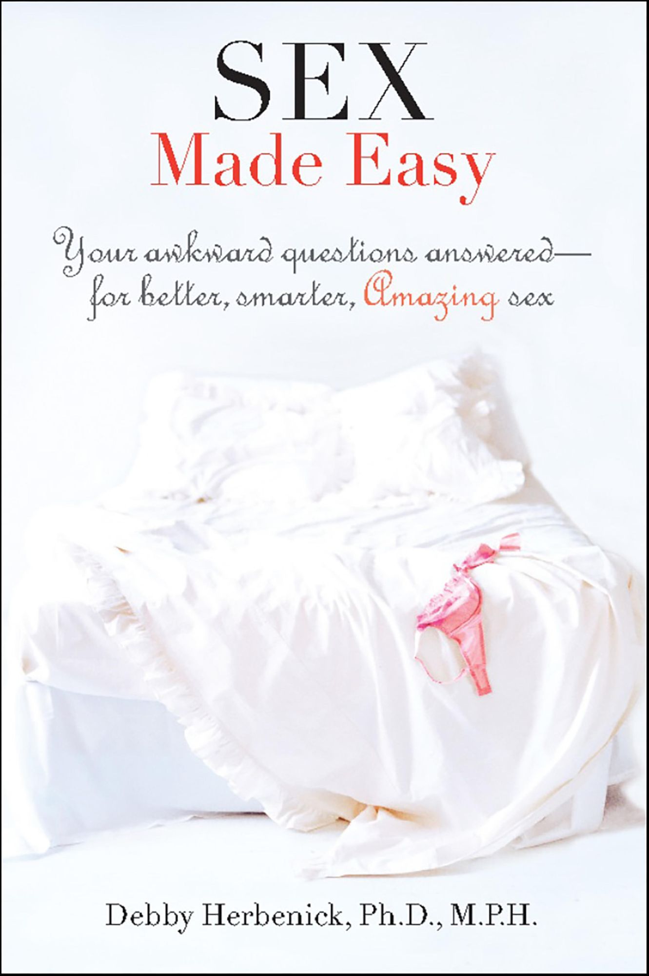 Sex Made Easy: Your Awkward Questions Answered--For Better, Smarter, Amazing Sex