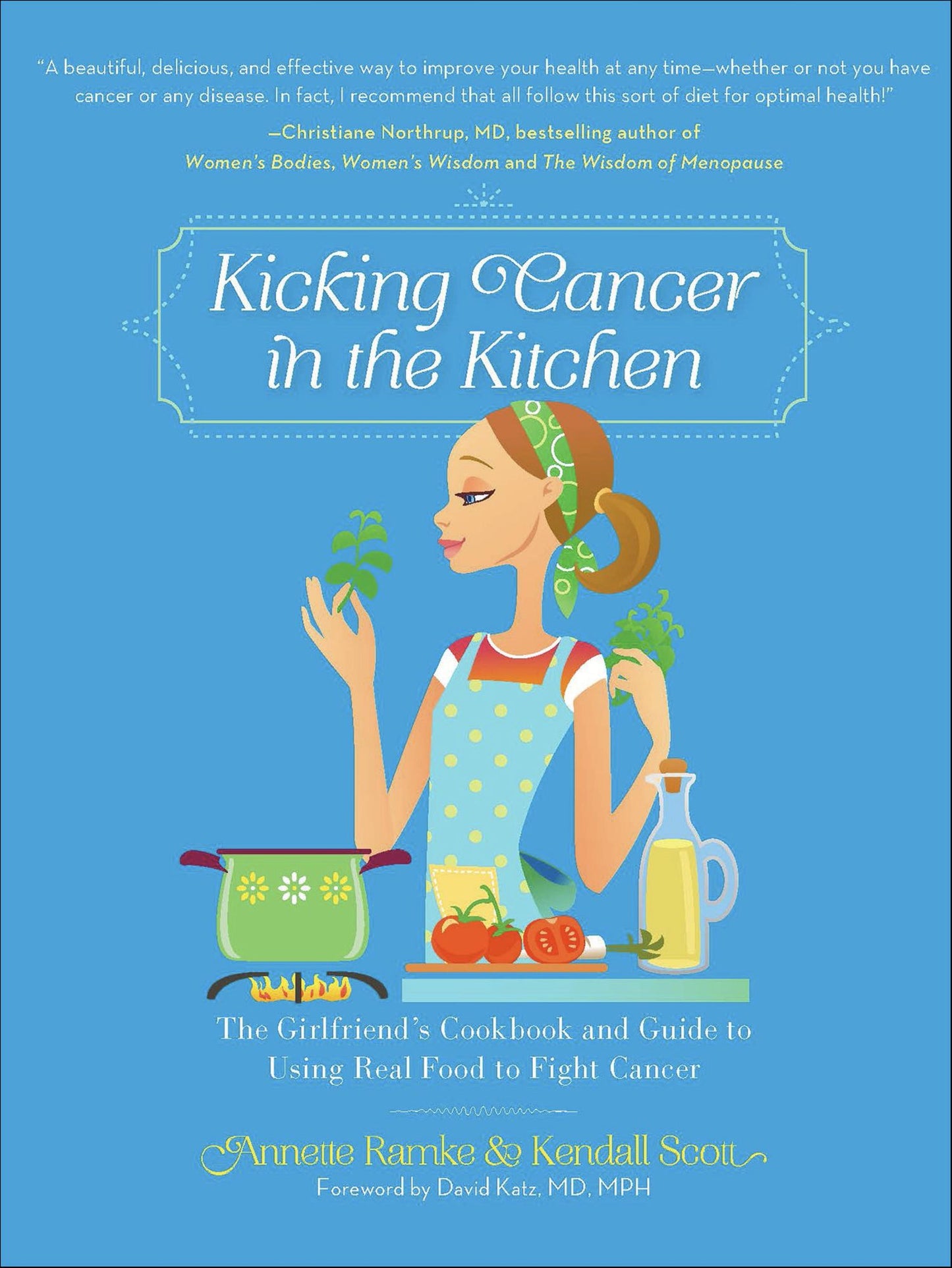 Kicking Cancer in the Kitchen: The Girlfriend's Cookbook and Guide to Using Real Food to Fight Cancer
