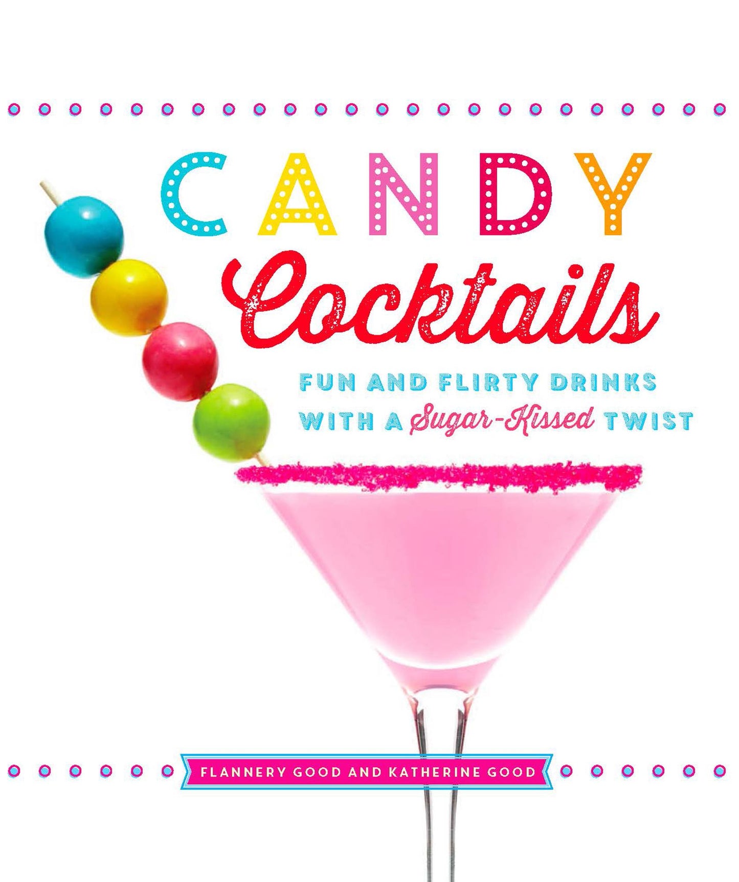 Candy Cocktails: Fun and Flirty Drinks with a Sugar-Kissed Twist