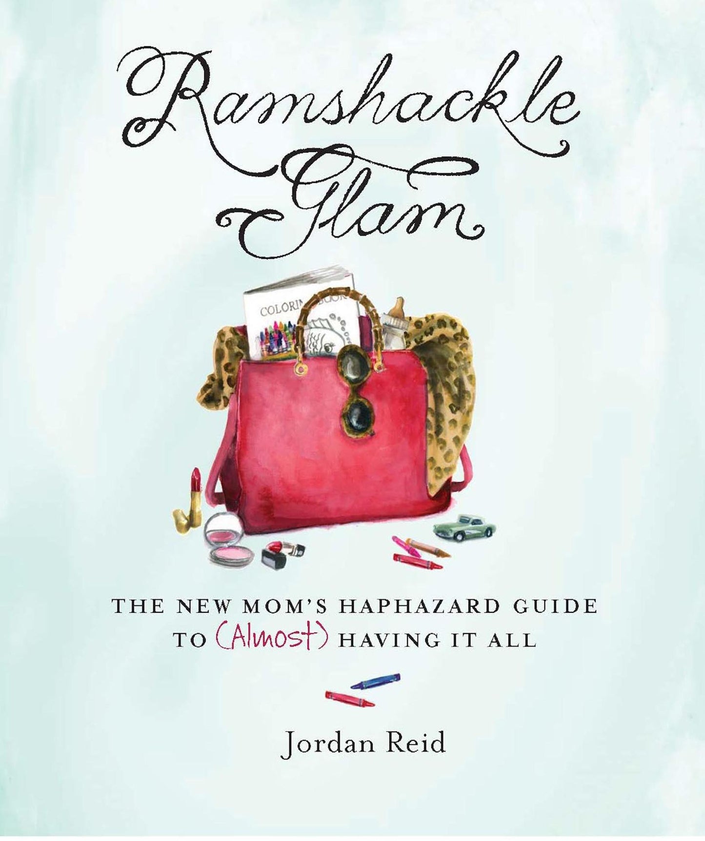 Ramshackle Glam: The New Mom's Haphazard Guide to (Almost) Having It All