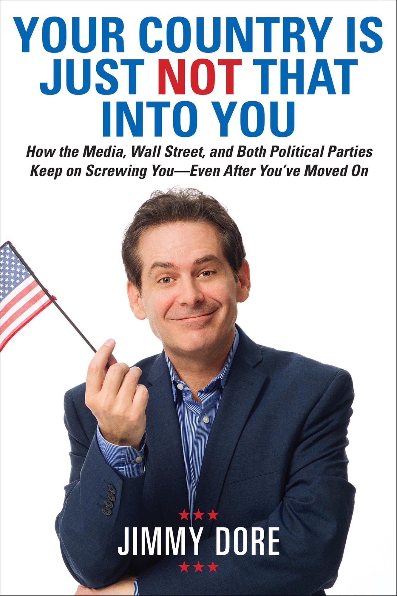 Your Country Is Just Not That Into You: How the Media, Wall Street, and Both Political Parties Keep on Screwing You--Even After You've Moved On