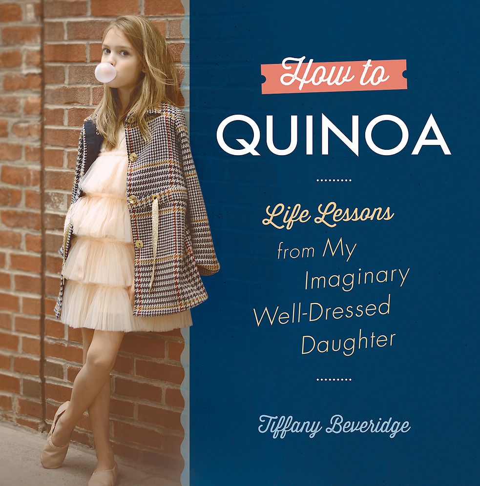How to Quinoa: Life Lessons from My Imaginary Well-Dressed Daughter