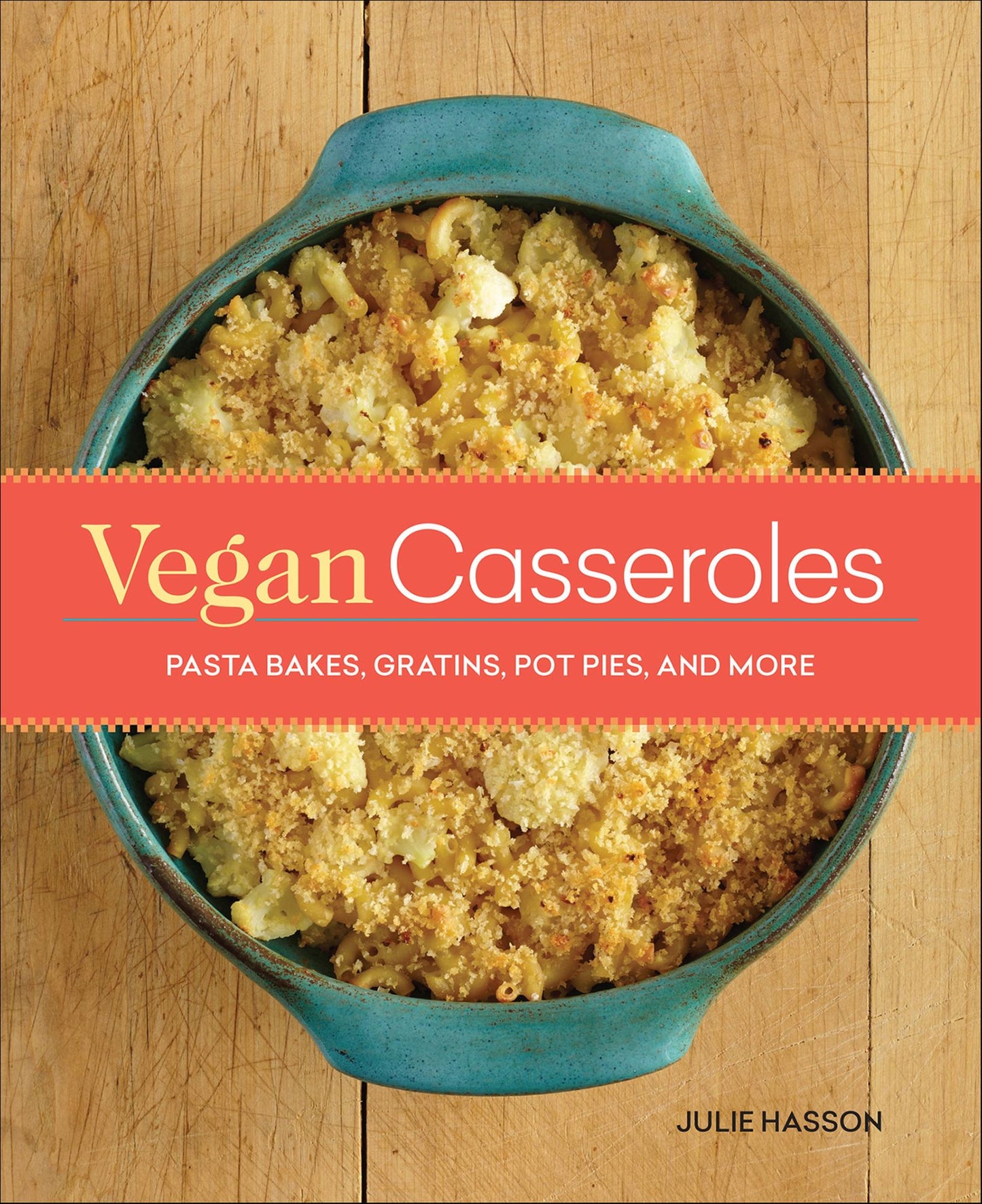 Vegan Casseroles: Pasta Bakes, Gratins, Pot Pies, and More