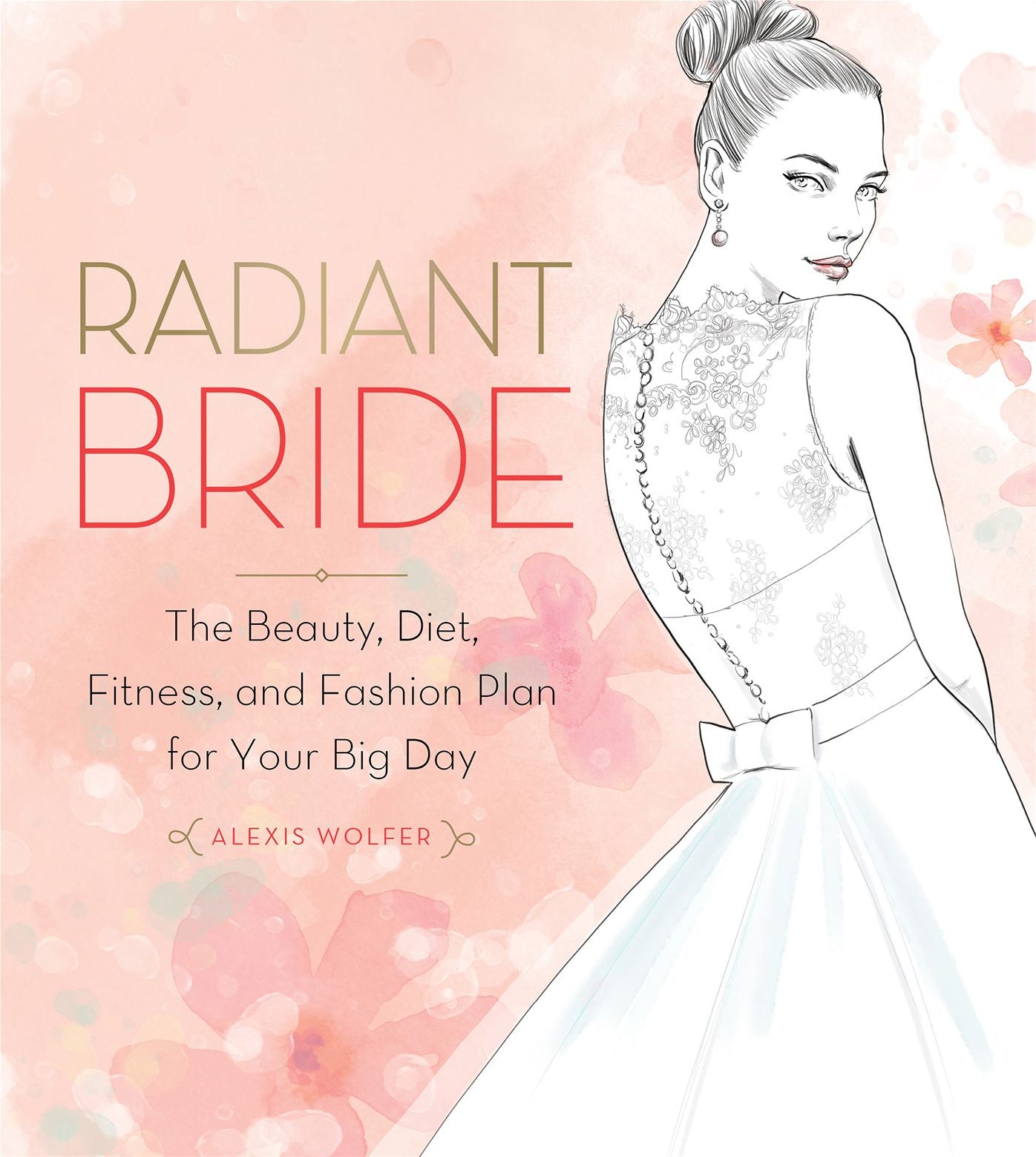 Radiant Bride: The Beauty, Diet, Fitness, and Fashion Plan for Your Big Day