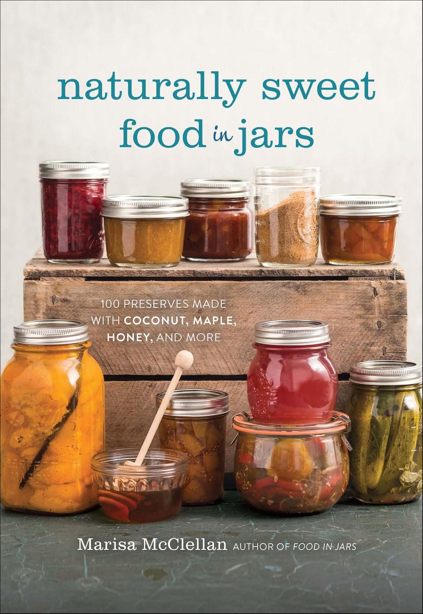 Naturally Sweet Food in Jars: 100 Preserves Made with Coconut, Maple, Honey, and More