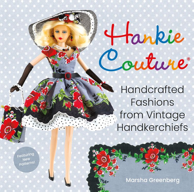 Hankie Couture : Handcrafted Fashions from Vintage Handkerchiefs: Featuring New Patterns!