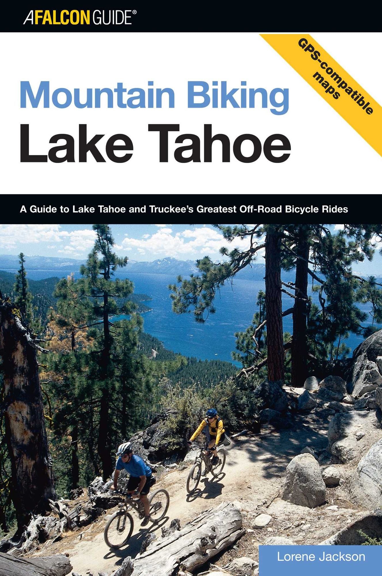 Mountain Biking Lake Tahoe: A Guide to Lake Tahoe and Truckee's Greatest Off-Road Bicycle Rides