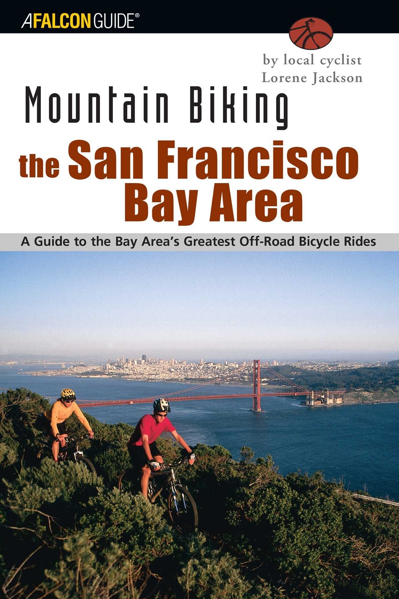 Mountain Biking the San Francisco Bay Area: A Guide to the Bay Area's Greatest Off-Road Bicycle Rides