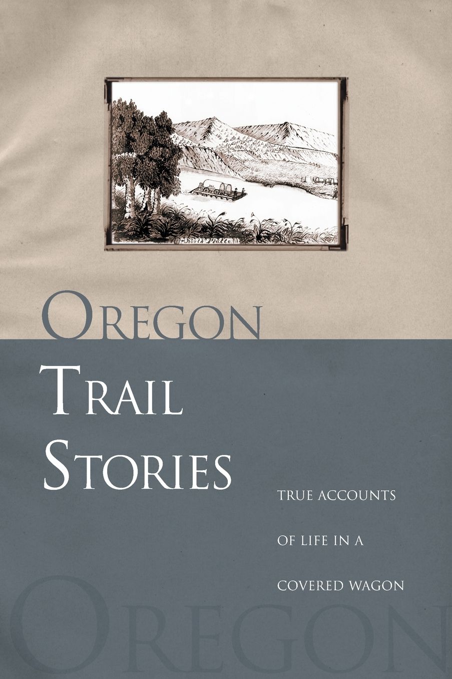 Oregon Trail Stories: True Accounts of Life in a Covered Wagon