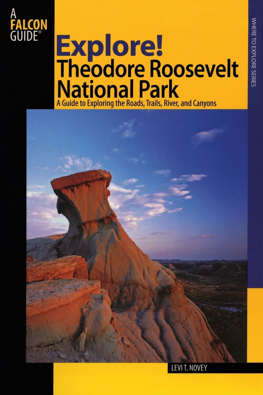 Explore! Theodore Roosevelt National Park: A Guide to Exploring the Roads, Trails, River, and Canyons