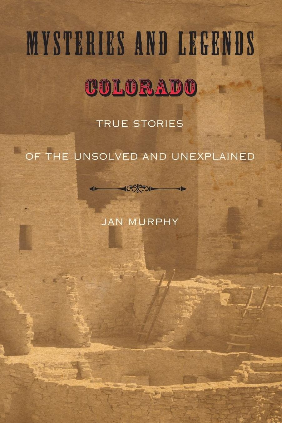 Mysteries and Legends of Colorado: True Stories of the Unsolved and Unexplained