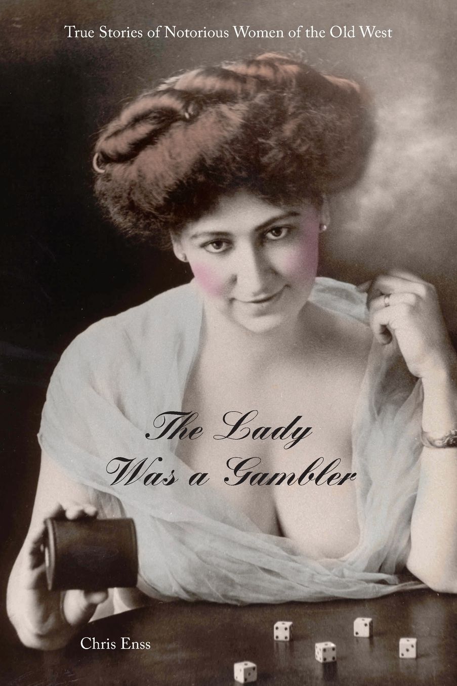 The Lady Was a Gambler: True Stories of Notorious Cardsharps of the Old West