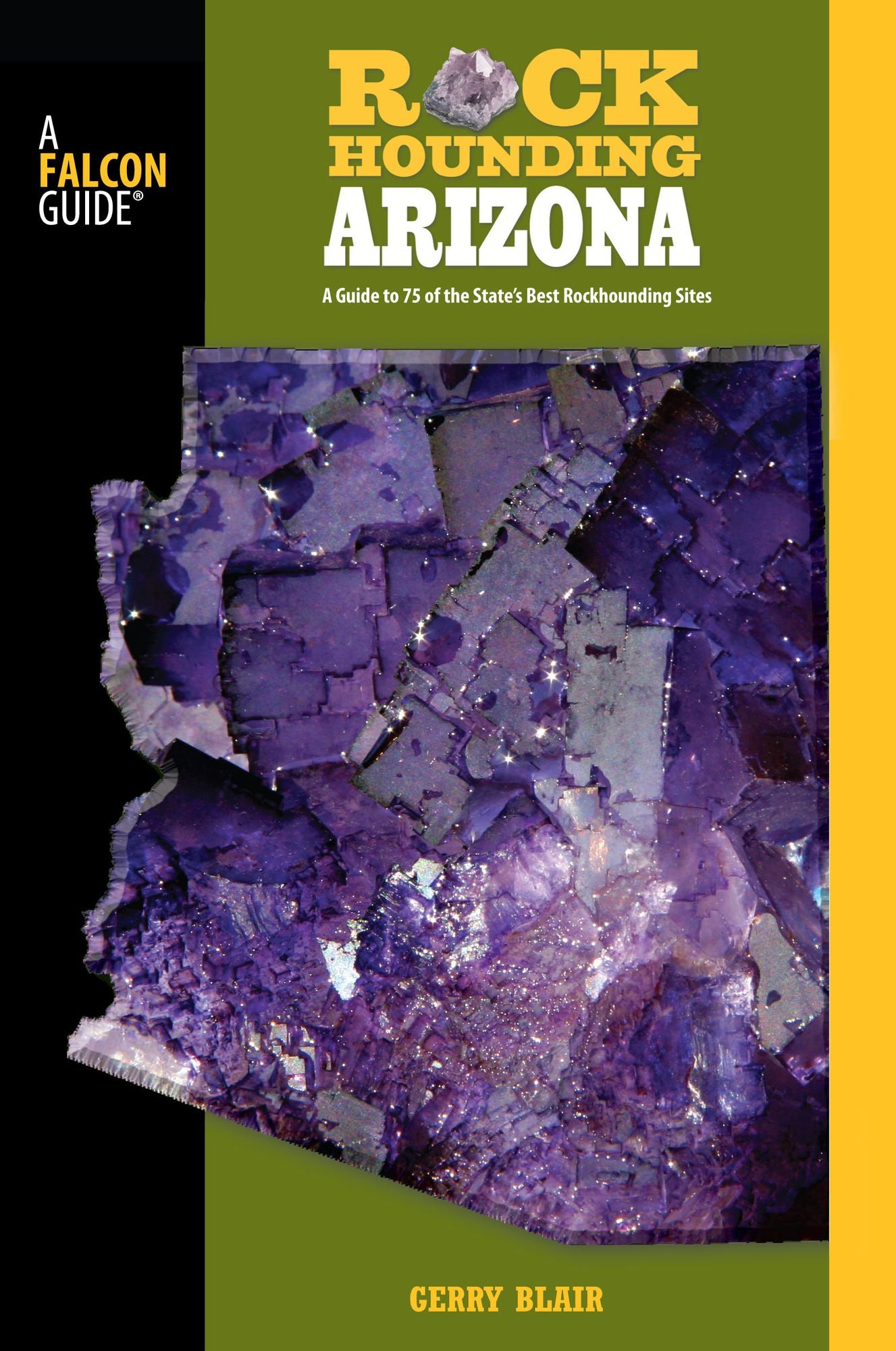 Rockhounding Arizona: A Guide to 75 of the State's Best Rockhounding