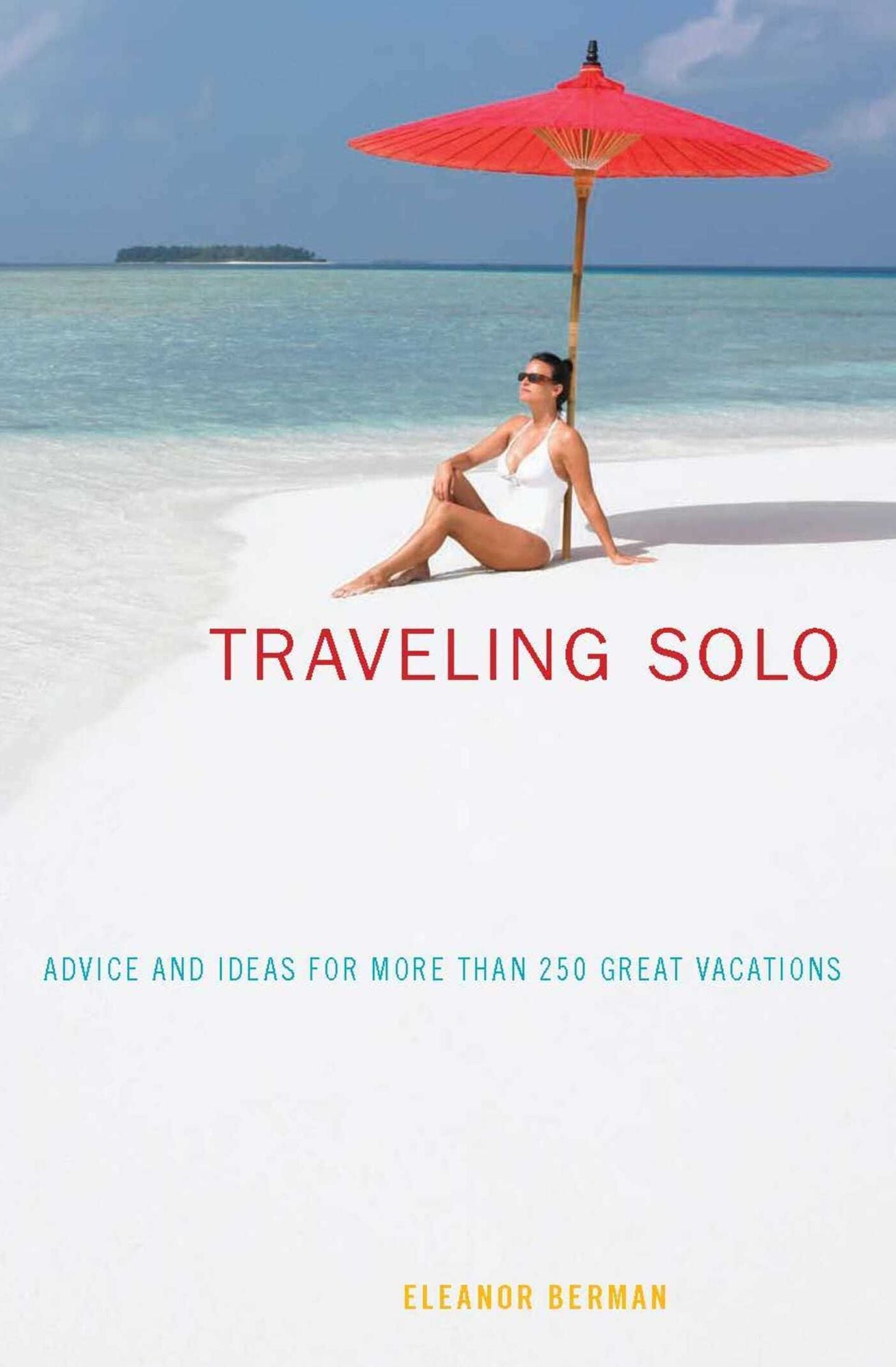 Traveling Solo, 6th: Advice and Ideas for More than 250 Great Vacations
