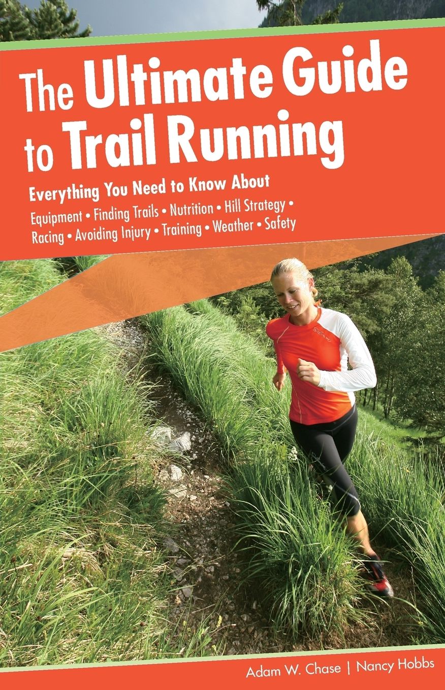 The Ultimate Guide to Trail Running, 2nd: Everything You Need to Know About Equipment * Finding Trails * Nutrition * Hill Strategy * Racing * Avoiding Injury * Training * Weather * Safety