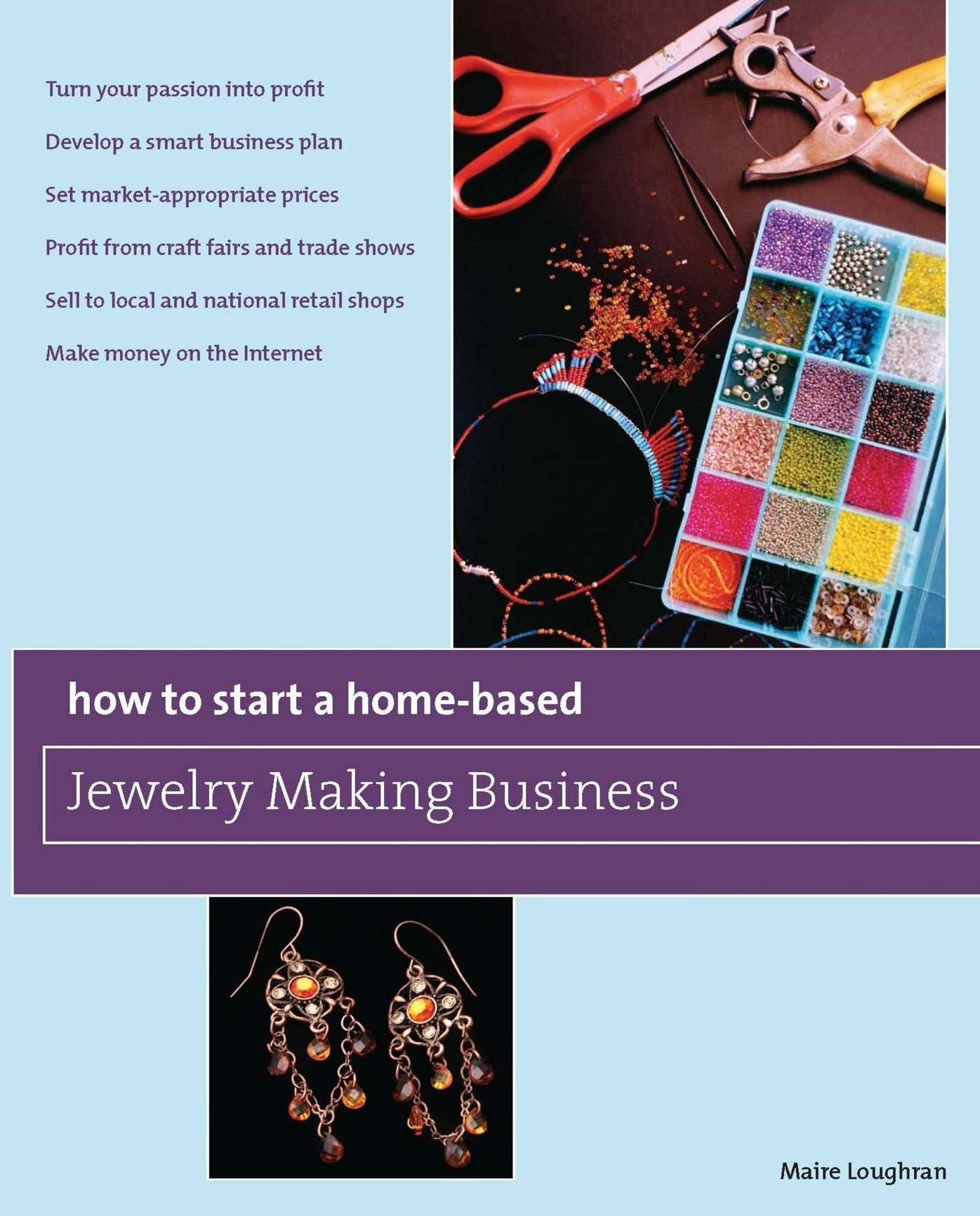 How to Start a Home-Based Jewelry Making Business: *Turn your passion into profit *Develop a smart business plan *Set market-appropriate prices *Profit from craft fairs and trade shows *Sell to local and national retail shops *Make money on the Internet