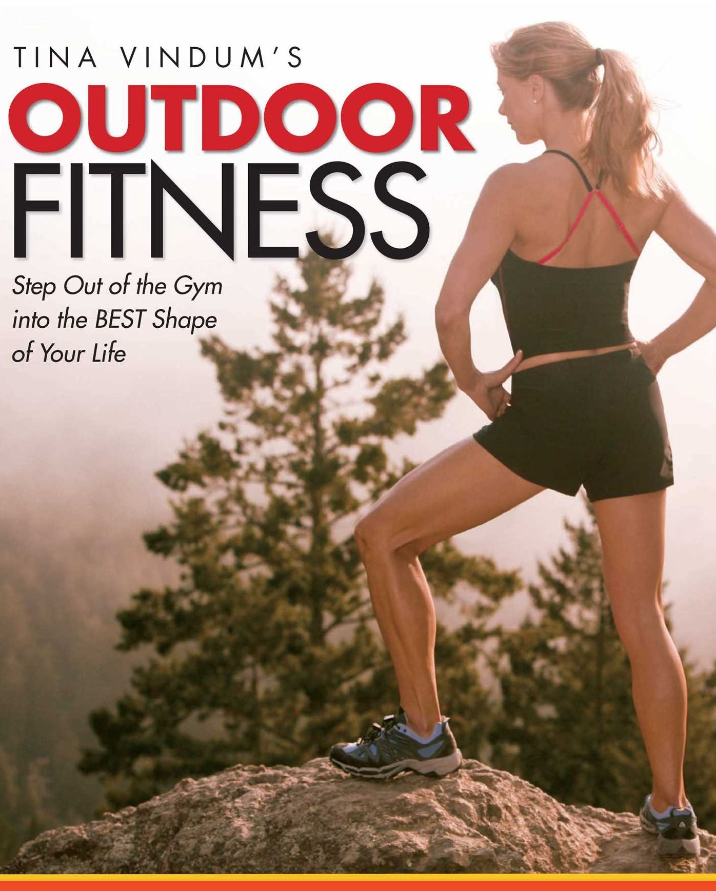 Tina Vindum's Outdoor Fitness: Step Out of the Gym and Into the BEST Shape of Your Life