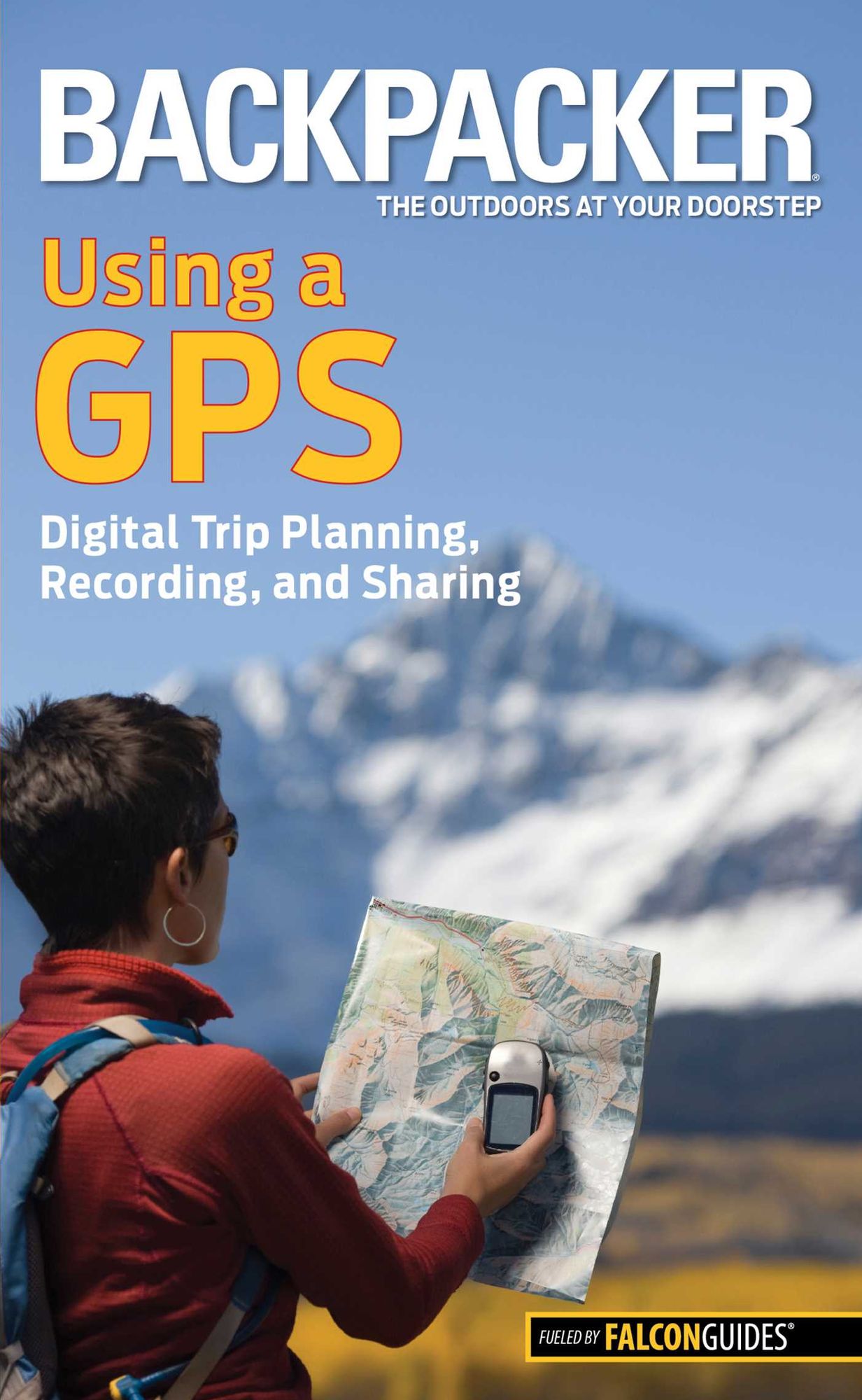 Backpacker Magazine's Using a GPS: Digital Trip Planning, Recording, and Sharing