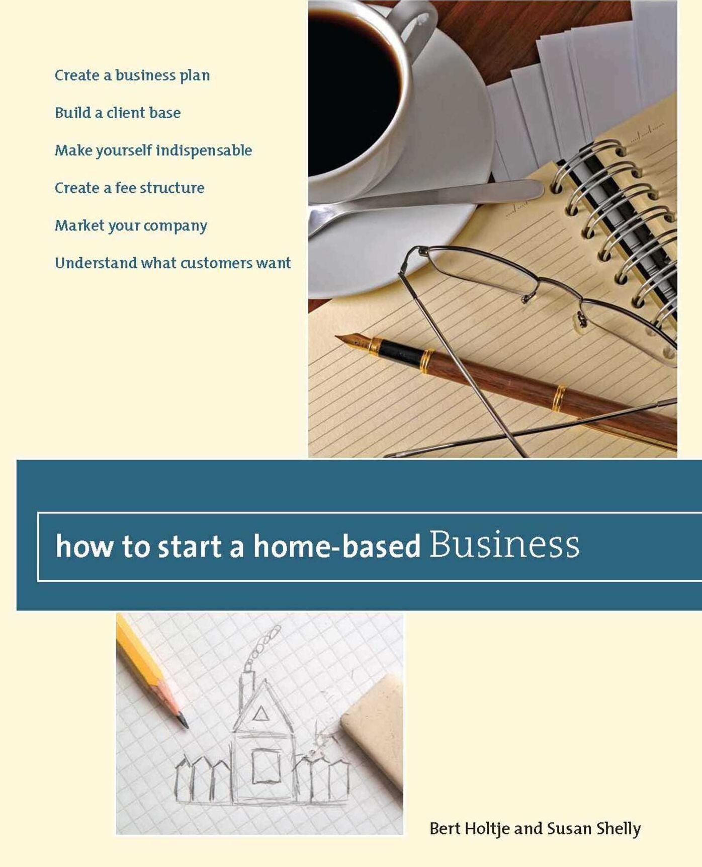 How to Start a Home-Based Business: Create a Business Plan*Build a Client Base*Make Yourself Indispensable*Create a Fee Structure*Market Your Company*Understand What Customers Want