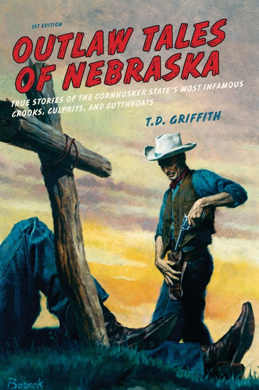 Outlaw Tales of Nebraska: True Stories of the Cornhusker State's Most Infamous Crooks, Culprits, and Cutthroats