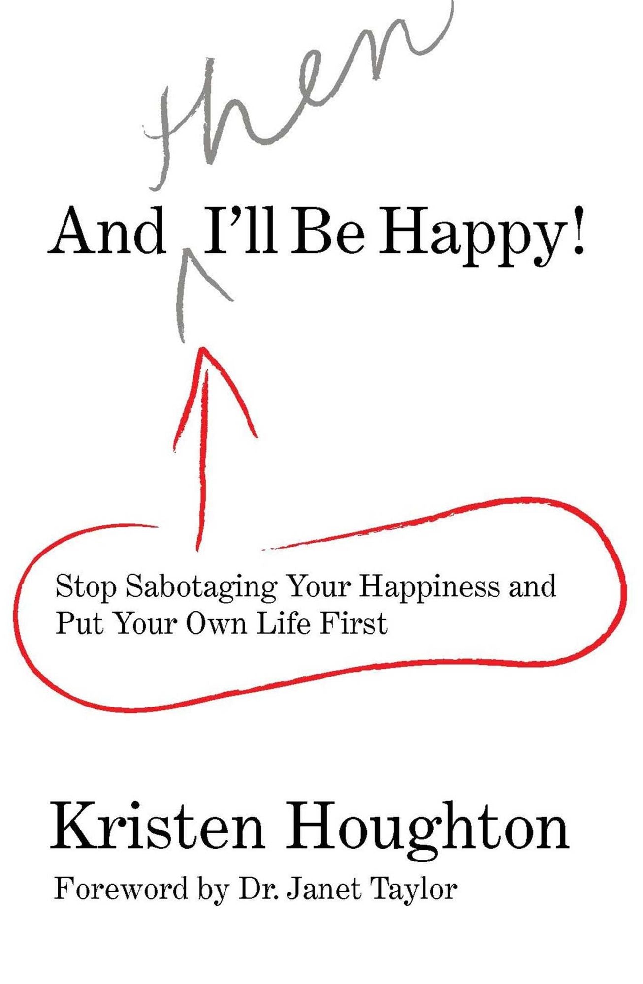 And THEN I'll Be Happy!: Stop Sabotaging Your Happiness and Put Your Own Li