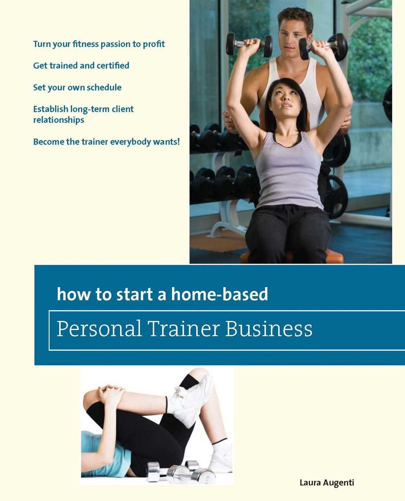 How to Start a Home-Based Personal Trainer Busines: *Turn your fitness passion to profit *Get trained and certified *Set your own schedule *Establish long-term client relationships *Become the trainer everybody wants!