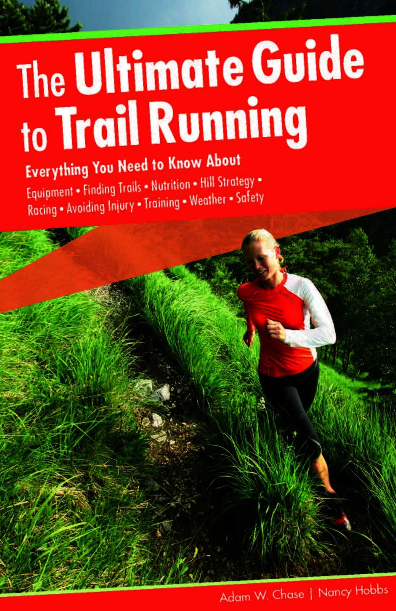 Ultimate Guide to Trail Running: Everything You Need to Know About Equipment * Finding Trails * Nutrition * Hill Strategy * Racing * Avoiding Injury * Training * Weather * Safety