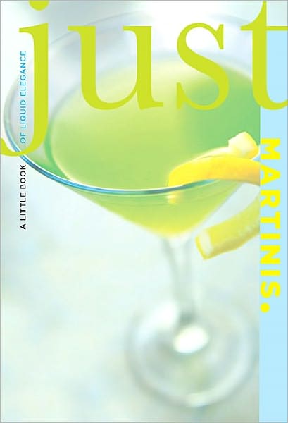 Just Martinis: A Little Book of Liquid Elegance